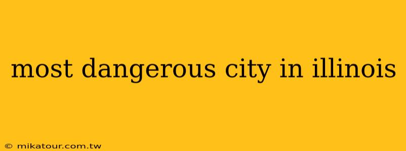 most dangerous city in illinois