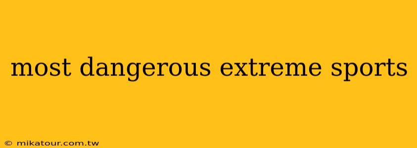 most dangerous extreme sports