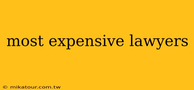 most expensive lawyers