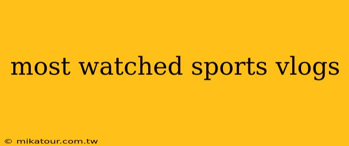 most watched sports vlogs