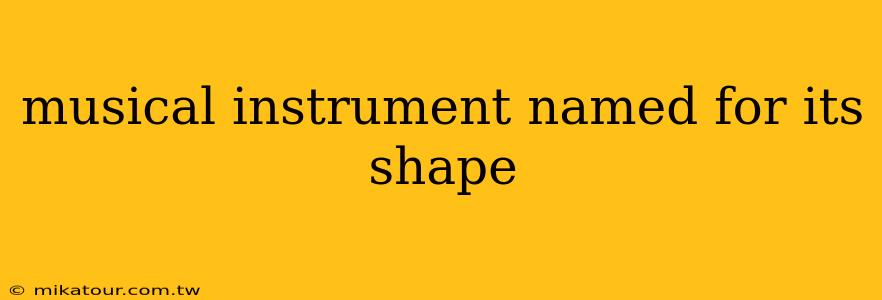 musical instrument named for its shape