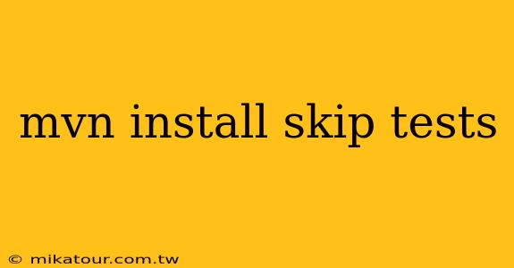 mvn install skip tests