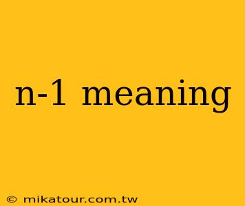 n-1 meaning