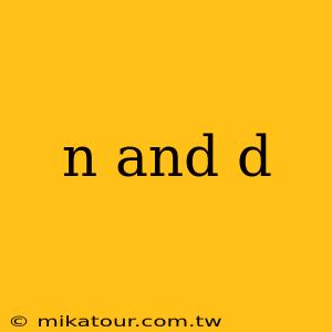 n and d