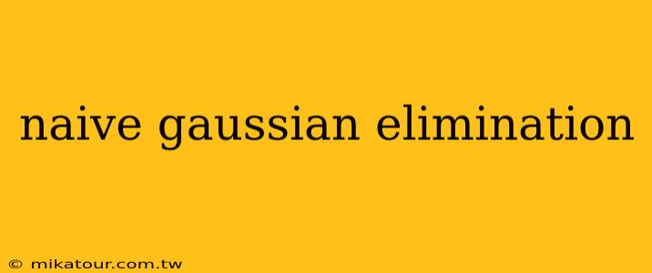 naive gaussian elimination