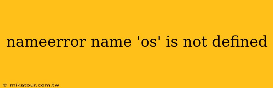 nameerror name 'os' is not defined