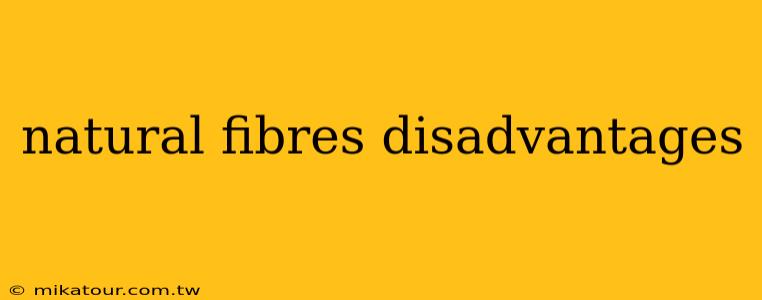 natural fibres disadvantages