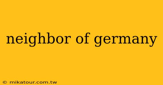 neighbor of germany