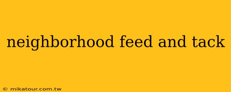 neighborhood feed and tack