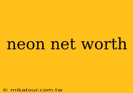 neon net worth