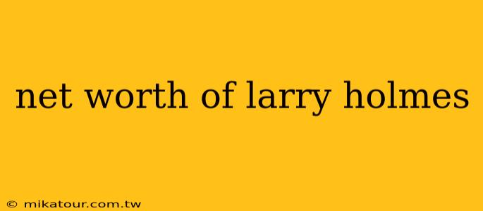 net worth of larry holmes