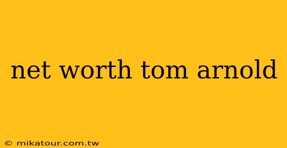 net worth tom arnold