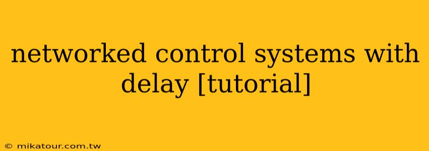 networked control systems with delay [tutorial]