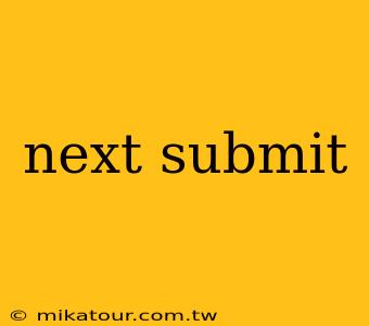 next submit