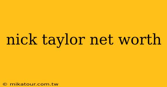 nick taylor net worth