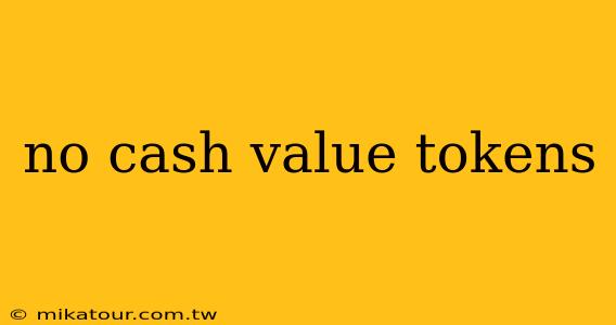 no cash value tokens