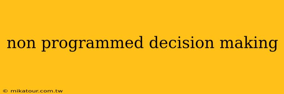 non programmed decision making