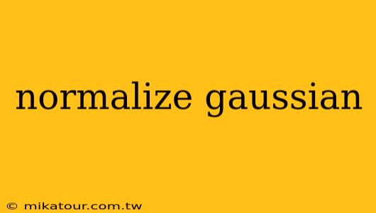 normalize gaussian