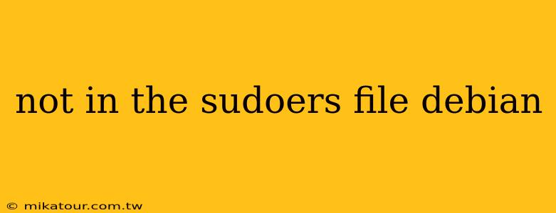 not in the sudoers file debian