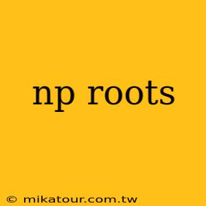 np roots