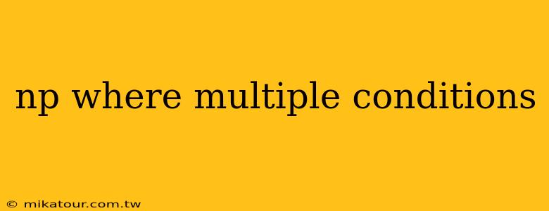 np where multiple conditions