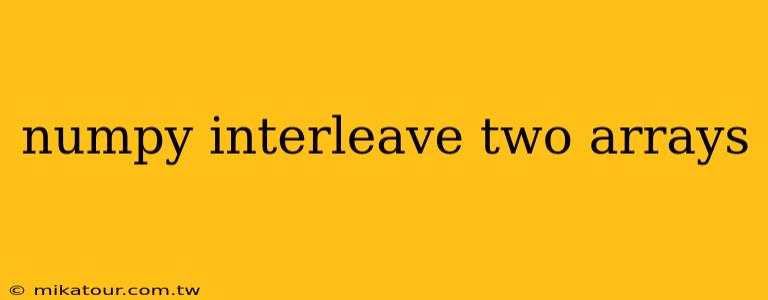 numpy interleave two arrays