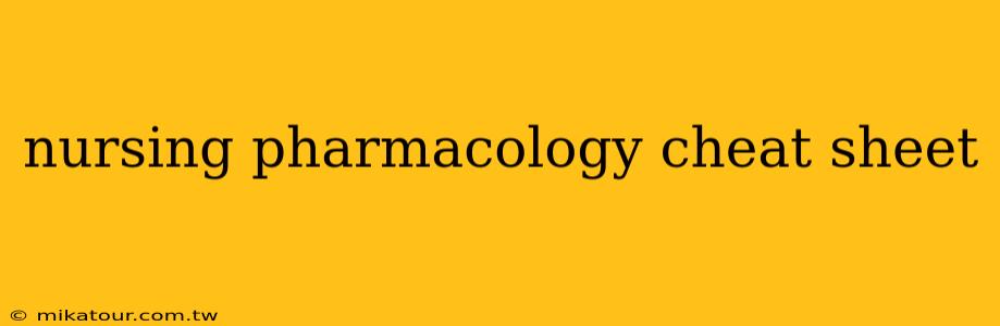 nursing pharmacology cheat sheet