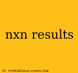 nxn results