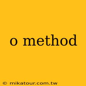 o method