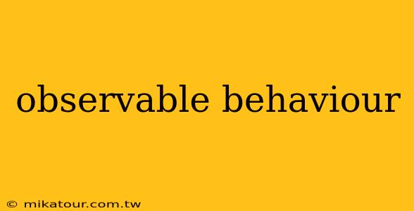 observable behaviour