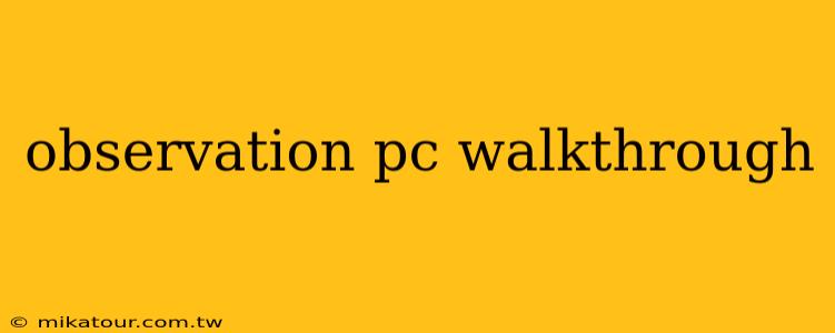 observation pc walkthrough