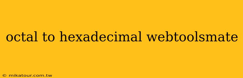 octal to hexadecimal webtoolsmate