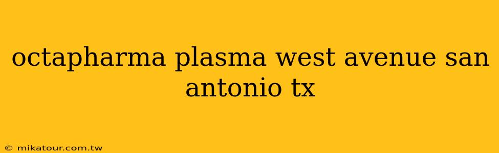 octapharma plasma west avenue san antonio tx