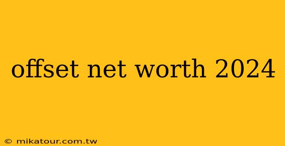 offset net worth 2024