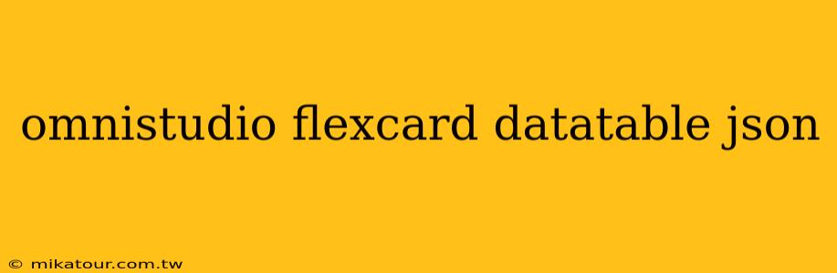 omnistudio flexcard datatable json