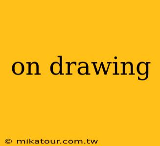 on drawing