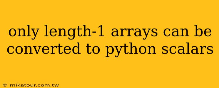 only length-1 arrays can be converted to python scalars