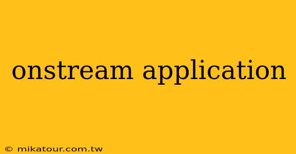 onstream application