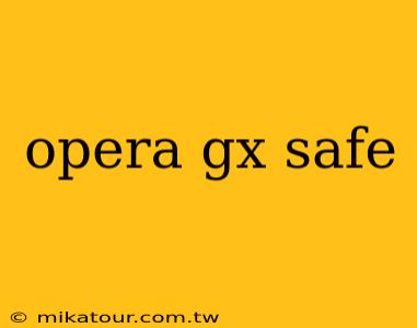 opera gx safe