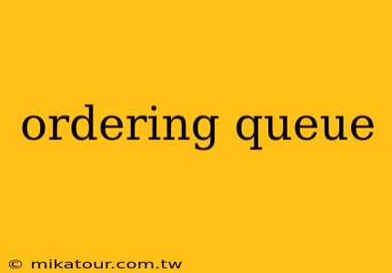 ordering queue