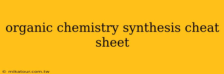 organic chemistry synthesis cheat sheet