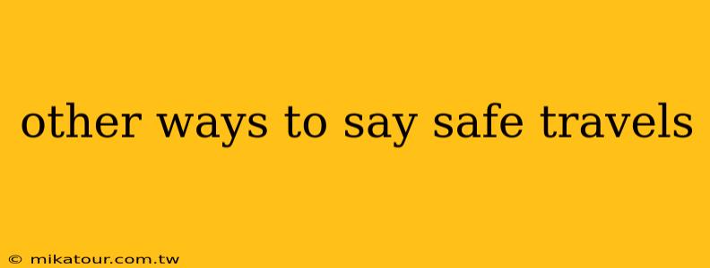 other ways to say safe travels