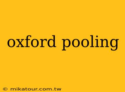 oxford pooling