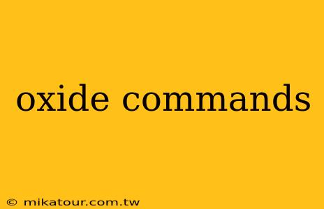 oxide commands