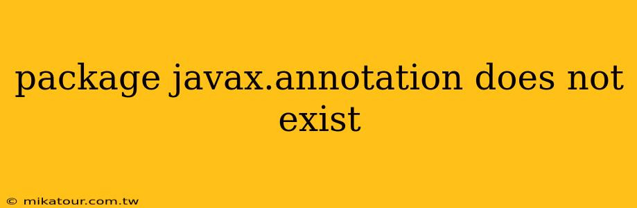 package javax.annotation does not exist