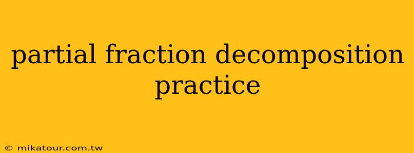 partial fraction decomposition practice