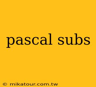 pascal subs