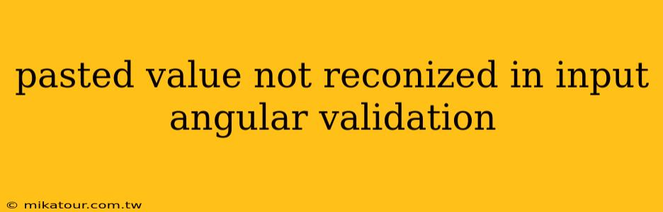 pasted value not reconized in input angular validation