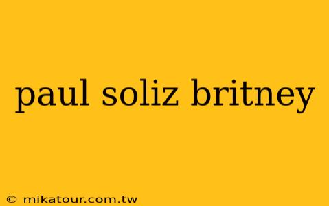 paul soliz britney