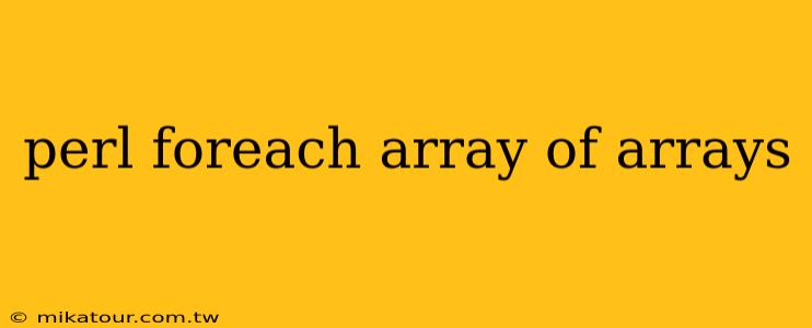 perl foreach array of arrays